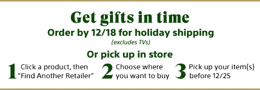 Get gifts in time | Order by 12/18 for holiday shipping (excluses TVs). | Or pick up in store