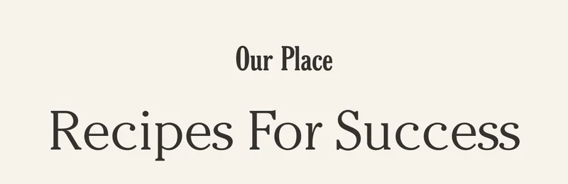 Our Place - Recipes For Success