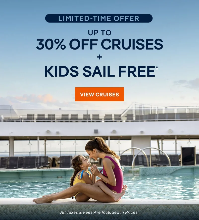 Limited Time Offer – Up&nbsp;to 30%&nbsp;Off Cruises + Kids Sail Free* – Click to View Cruises & Book Now