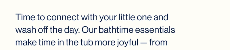 Time to connect with your little one and wash off the day.