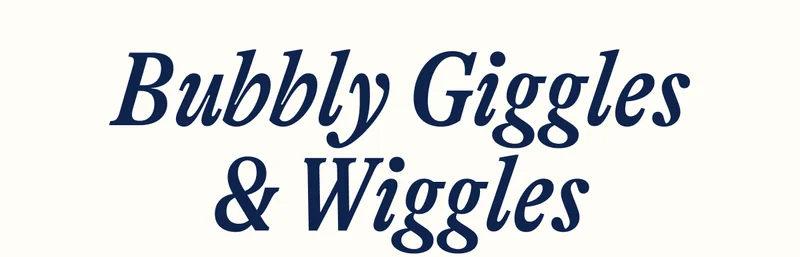 Bubbly Giggles  & Wiggles