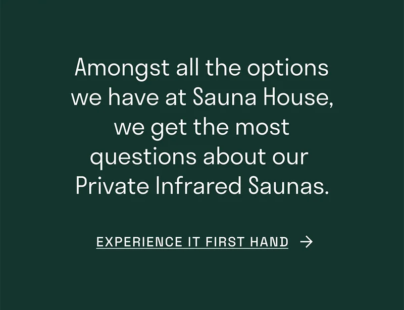 Amongst all the options we have at Sauna House, we get the most questions about our Private Infrared Saunas.