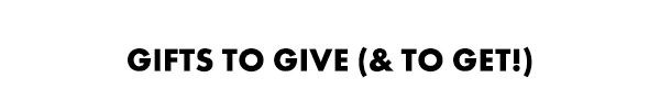 Gifts to Give (& to Get!)