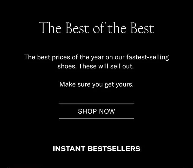 The Best of the Best The best prices of the year on our fastest-selling shoes. These will sell out. Make sure you get yours. Shop Now