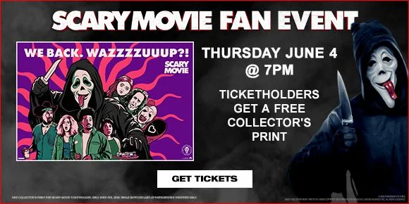 SCARY MOVIE FAN EVENT | THURSDAY JUNE 4 @ 7PM | TICKETHOLDERS GET A FREE COLLECTOR'S PRINT | GET TICKETS >