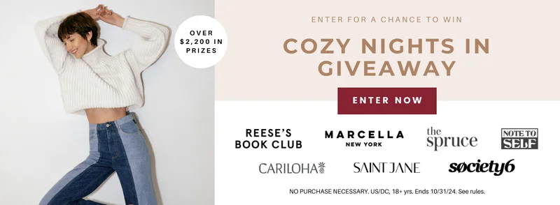 Over $2,200 in Prizes | Enter for a chance to win | Cozy Nights in Giveaway | Enter Now | Reese's Book Club | Marcella New York | The Spruce | Note to Self | Cariloha | Saint Jane | Society6 | No purchase necessary. US/DC, 18+ urs. Ends 10/31/24. See Rules