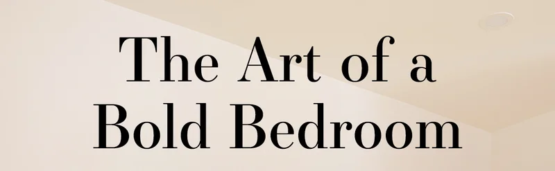 The Art of a Bold Bedroom