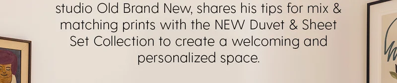 Shares his tips for mixing and matching prints with the NEW Duvet & Sheet Set Collection to create a welcoming and personalized space.