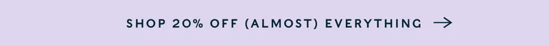 Shop 20% Off Almost Everything