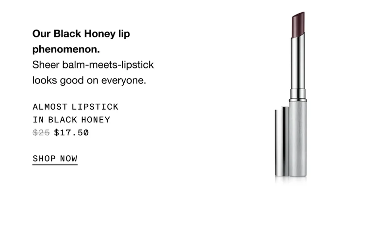 Our Black Honey lip phenomenon. Sheer balm-meets-lipstick looks good on everyone. Almost Lipstick in Black Honey $17.50 SHOP NOW