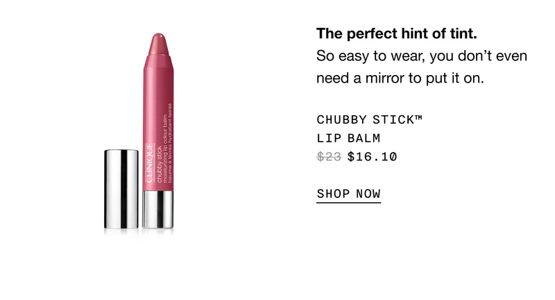 The perfect hint of tint. So easy to wear, you don’t even need a mirror to put it on. Chubby Stick™ Lip Balm $16.10 SHOP NOW