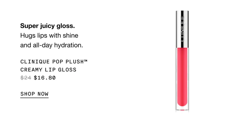 Super juicy gloss. Hugs lips with shine and all-day hydration. Clinique Pop Plush™ Creamy Lip Gloss $16.80 SHOP NOW
