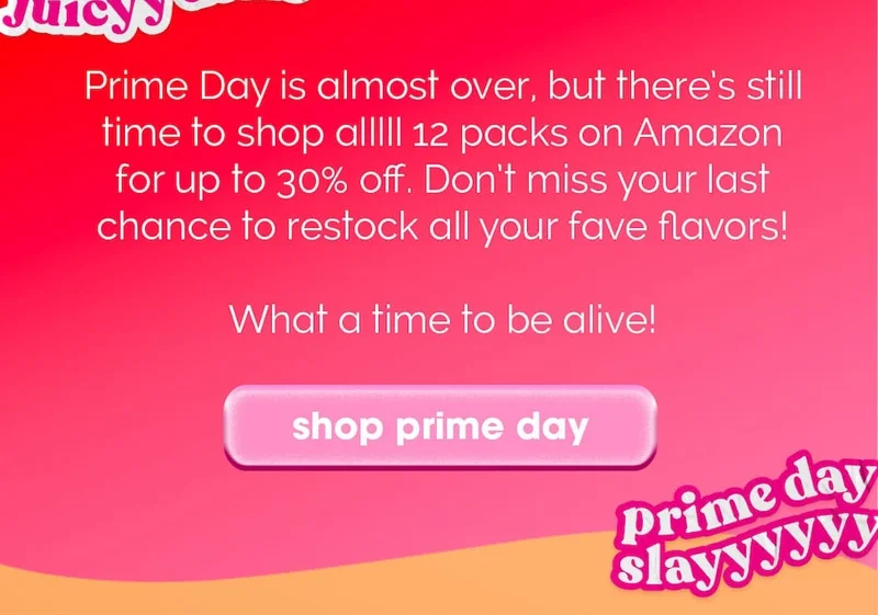 Prime Day is almost over, but there’s still time to shop alllll 12 packs on Amazon for up to 30% off. Don’t miss your last chance to restock all your fave flavors!