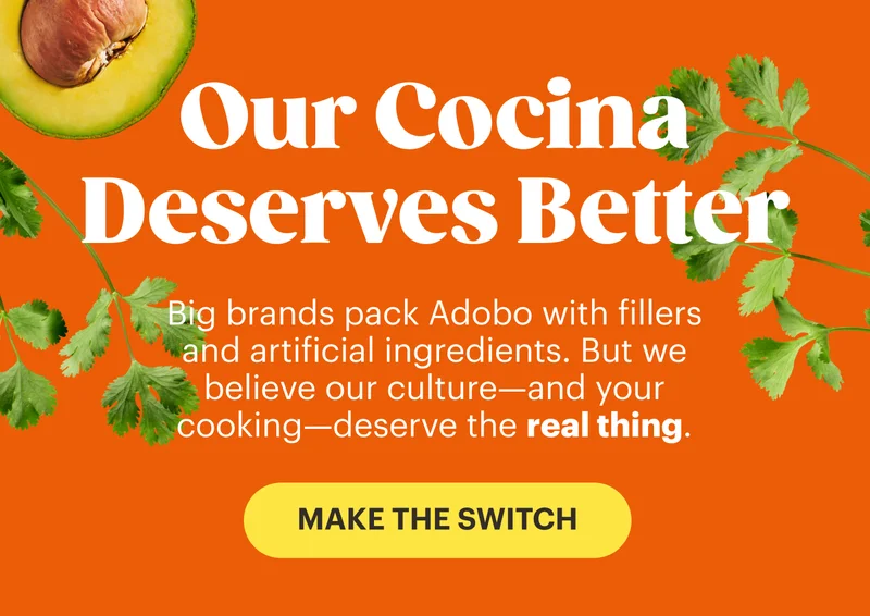 Our Cocina Deserves Better Big brands pack Adobo with fillers and artificial ingredients. But we believe our culture—and your cooking—deserve the real thing. MAKE THE SWITCH