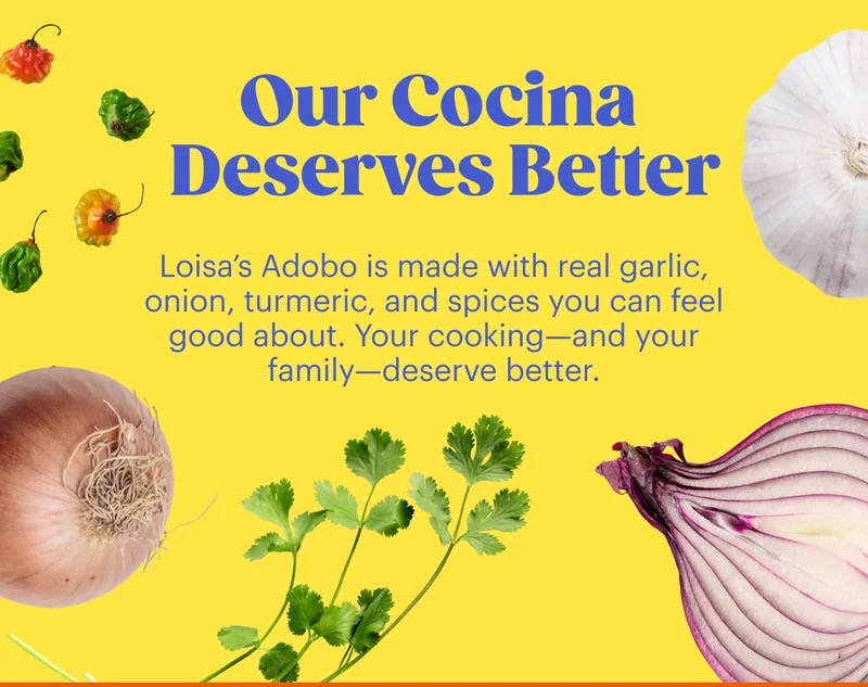 Our Cocina Deserves Better Loisa’s Adobo is made with real garlic, onion, turmeric, and spices you can feel good about. Your cooking—and your family—deserve better.
