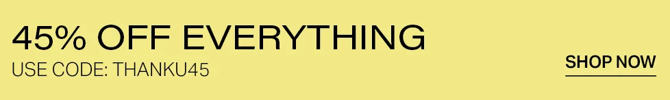 Bright yellow banner with black text announcing a 45% off everything sale. Use promo code discount code to shop now for exclusive discounts.