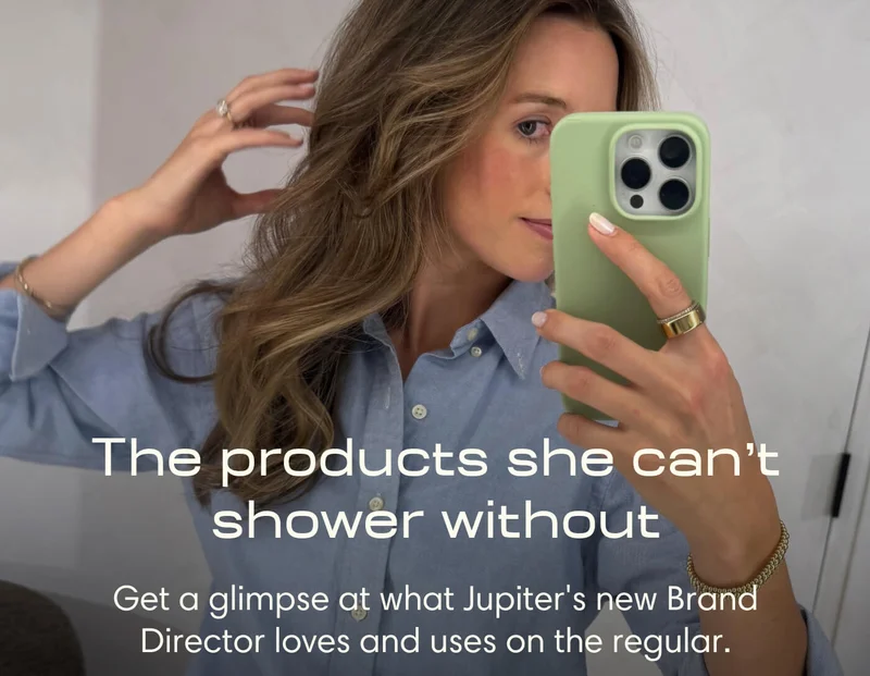 The products she can't shower without Get a glimpse at what Jupiter's new Brand Director loves and uses on the regular.
