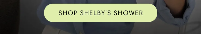 SHOP SHELBY'S SHOWER