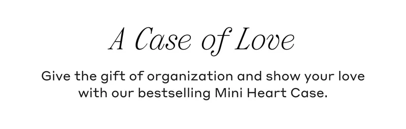 A Case of Love Give the gift of organization and show your love with our bestselling Mini Heart Case.