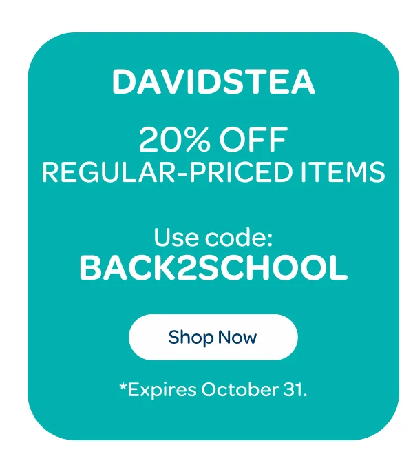 DAVIDsTEA - 20% off regular-priced items - Use code: BACK2SCHOOL