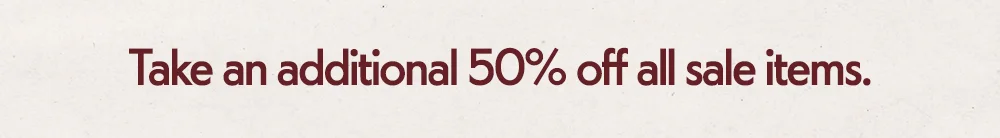 Take an additional 50% off all sale items.