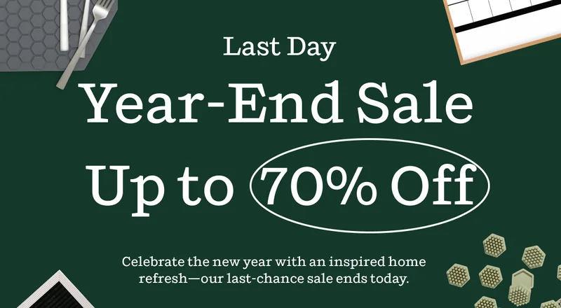Last Day | Year-End Sale Up to 70% Off | Celebrate the new year with an inspired home refresh—our last-chance sale ends today.