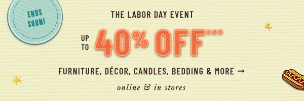 ends soon, the labor day event, up to 40% off furniture, decor, candles, bedding, and more, online and in stores