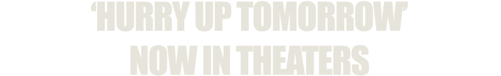 'HURRY UP TOMORROW' NOW IN THEATERS