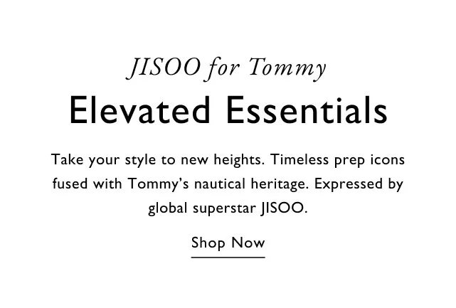 Jisoo for Tommy Elevated essentials Take your style to new heights. Timeless prep icons fused with Tommy's nautical heritage. Expressed by global superstart Jisoo. Shop now