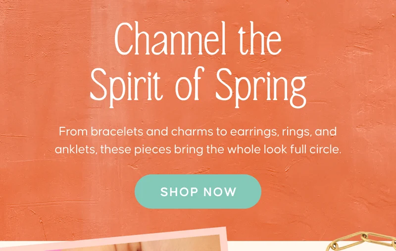 Channel the Spirit of Spring. From bracelets and charms to earrings, rings, and anklets, these pieces bring the whole look full circle. Shop Now