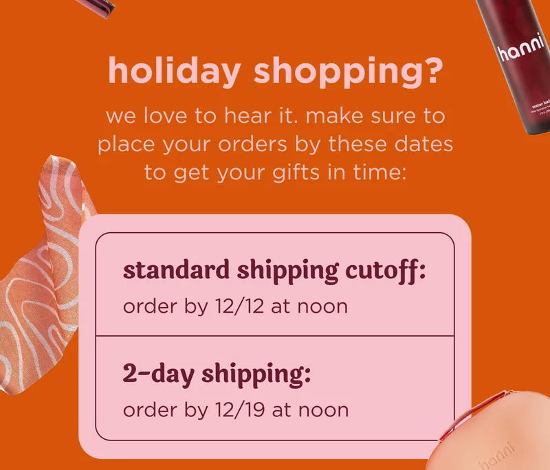 holiday shopping?  we love to hear it. make sure to place your orders by these dates to get your gifts in time: standard shipping cutoff is 12/12 at noon 2-day shipping is 12/19 at noon