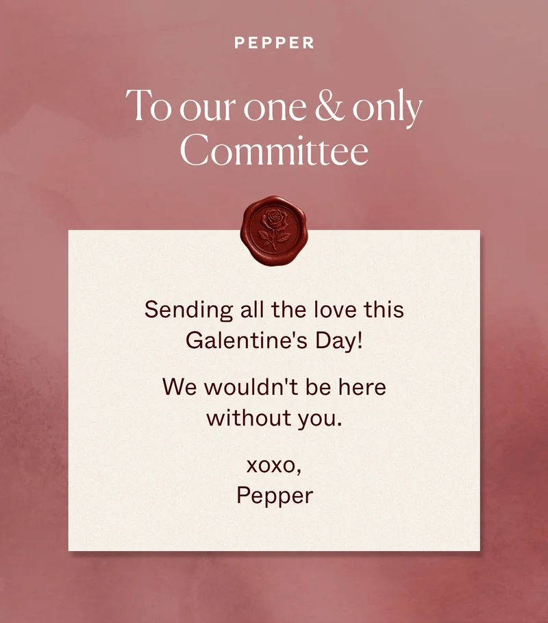 To our one & only Committee: Sending all the love this Galentine's Day! We wouldn't be here without you. xoxo, Pepper