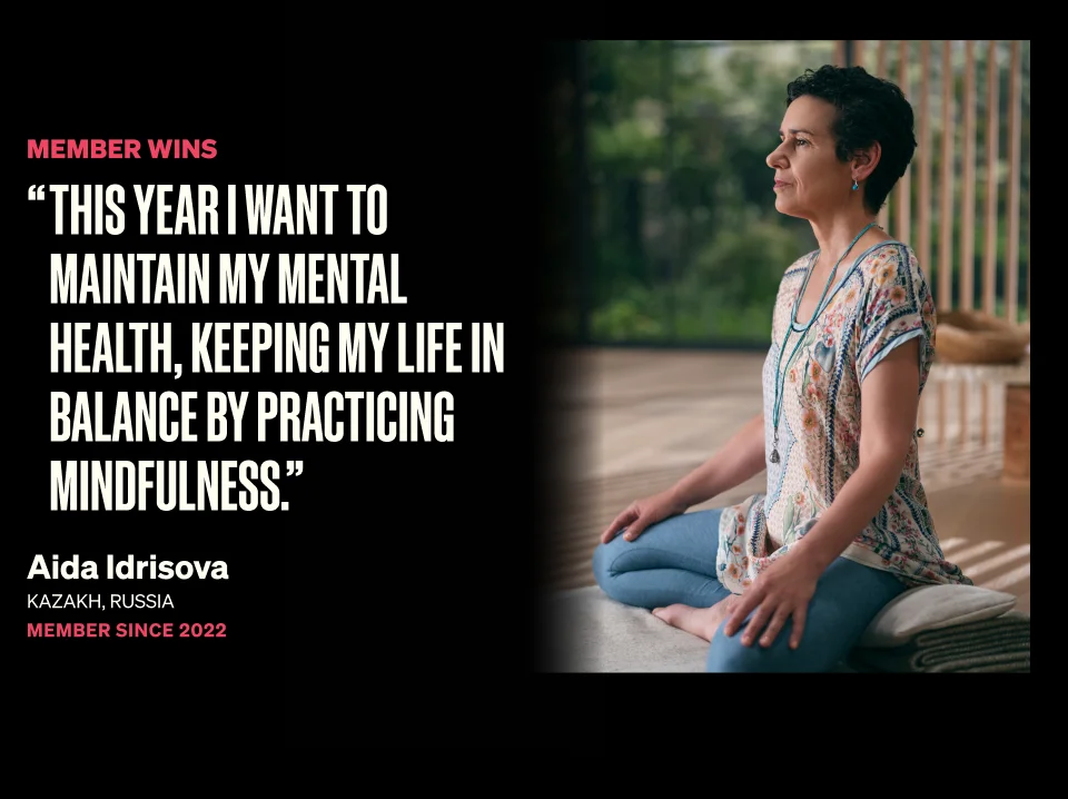 MEMBER WINS - 'THIS YEAR I WANT TO MAINTAIN MY MENTAL HEALTH, KEEPING MY LIFE IN BALANCE BY PRACTICING MINDFULNESS' - Aida Idrisova KAZAKH, RUSSIA - MEMBER SINCE 2022
