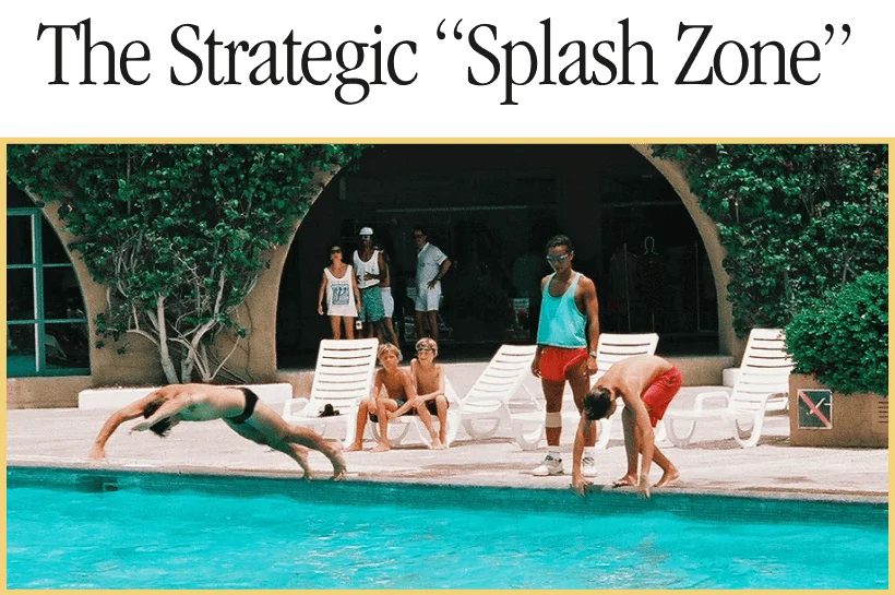 the strategic "splash zone"