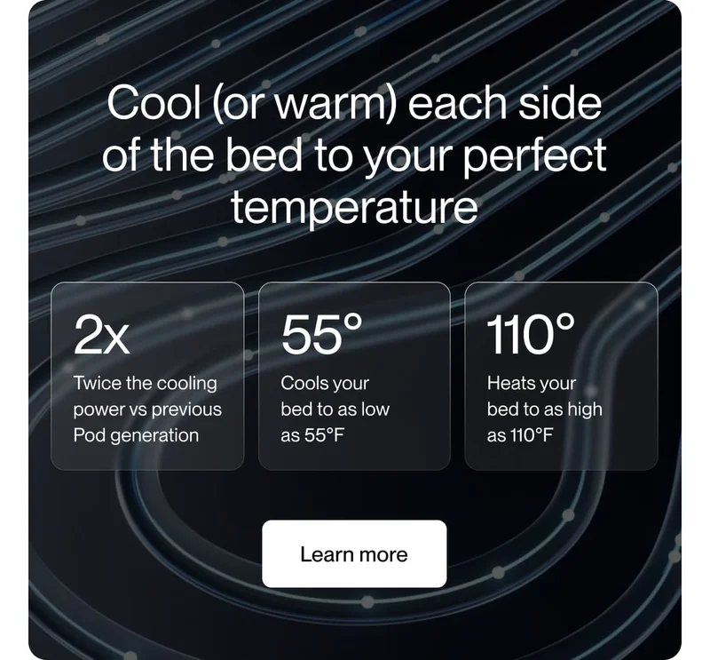 Cool (or warm) each side of the bed to your perfect temperature