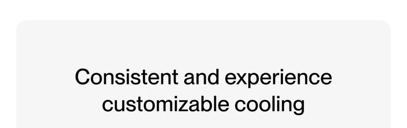 Consistent and experience customizable cooling
