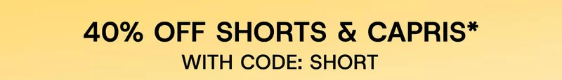 40% off Shorts & Capris* with Code: SHORT