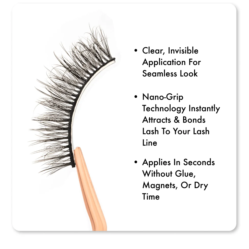 Clear, invisible application for seamless look. nano-grip technology instantly attracts & bonds lash to your lash line. Applies in seconds without glue, magnets, or dry time.