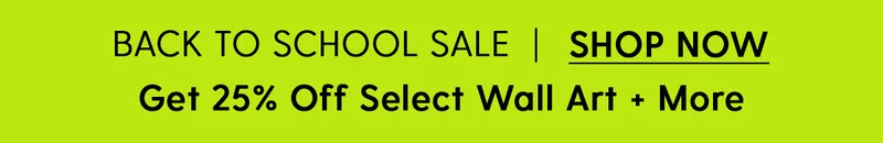 Back to School Sale | Get 25% Off Select Wall Art + More. | Shop Sale