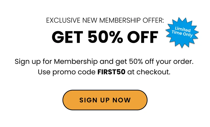 Exclusive New Membership Offer. Get 50% off. sign up for Memberhsip and get 50% off your order. Use promo code FIRST50 at checkout. Sign up now.