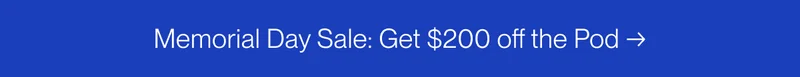 Memorial Day Sale: Get $200 off the Pod