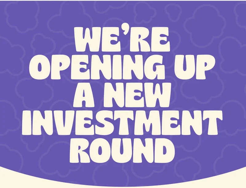 WE'RE OPENING UP A NEW INVESTMENT ROUND