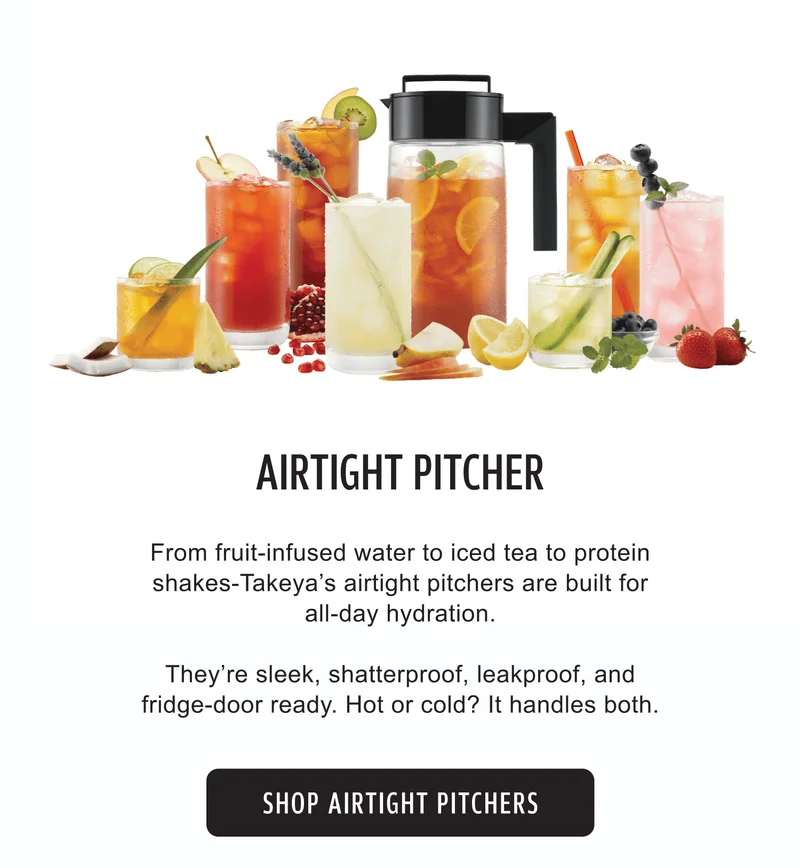 Airtight Pitcher | From fruit-infused water to iced tea to protein shakes-Takeya’s airtight pitchers are built for all-day hydration.  They’re sleek, shatterproof, leakproof, and fridge-door ready. Hot or cold? It handles both. | Shop Airtight Pitchers