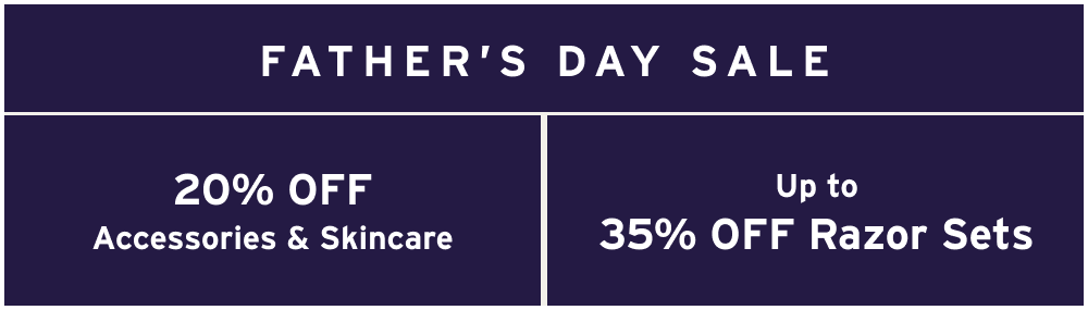 Father’s Day Sale|20% off Shave Accessories|35% Off Razor Sets |Shop Now