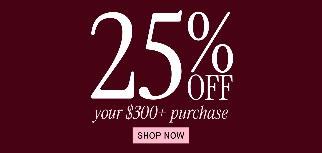 25% off your $300+ purchase