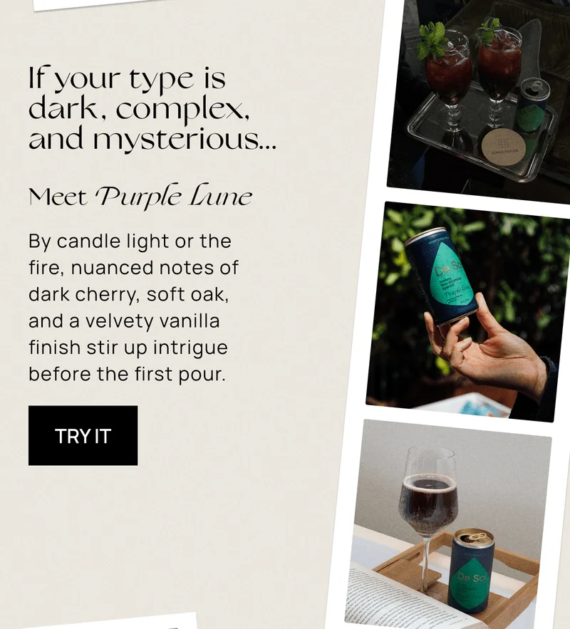 If your type is dark, complex, and mysterious... | Meet Purple Lune | By candle light or the fire, nuanced notes of dark cherry, soft oak, and a velvety vanilla finish stir up intrigue before the first pour. | Try It