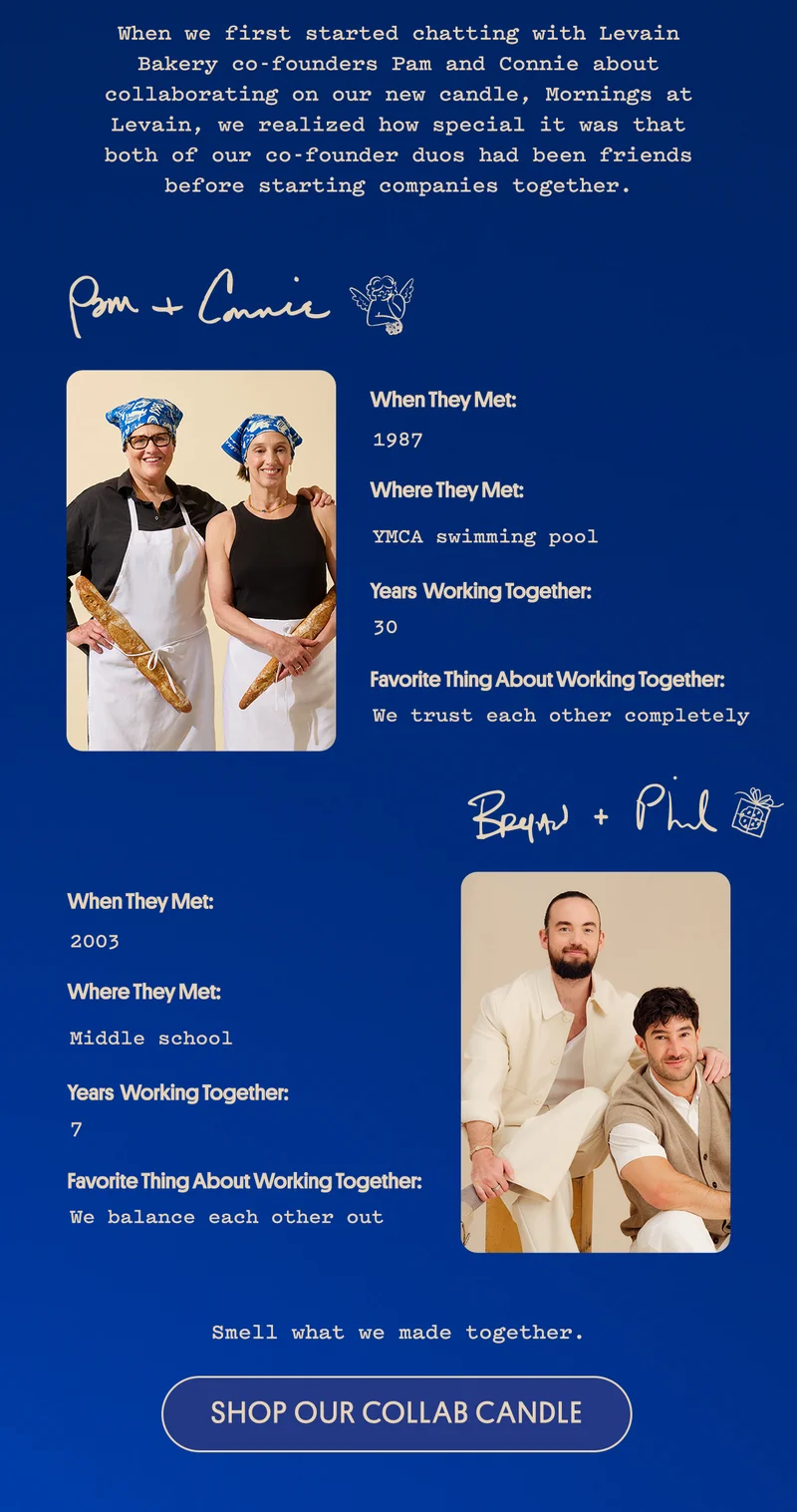 When we first started chatting with Levain Bakery co-founders Pam and Connie about collaborating on our new candle, Mornings at Levain, we realized how special it was that both of our co-founder duos had been friends before starting companies together.