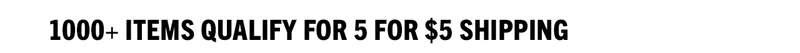 1000+ Items Qualify for 5 for $5 Shipping
