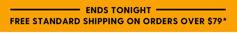 ENDS TONIGHT: FREE STANDARD SHIPPING ON ORDERS OVER $79*