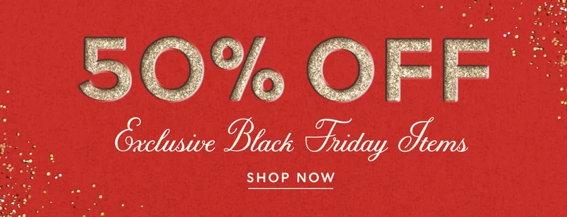 50% OFF Exclusive Black Friday Items Shop Now